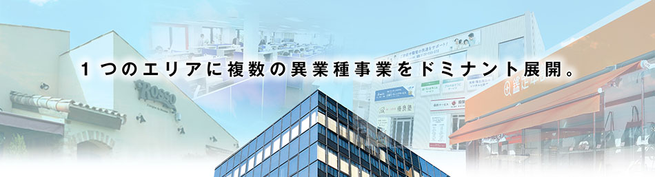 １つのエリアに複数の異業種事業をドミナント展開。